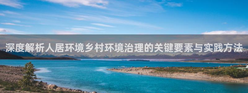 百家乐凯发k8：深度解析人居环境乡村环境治理的关键要素与实践方法